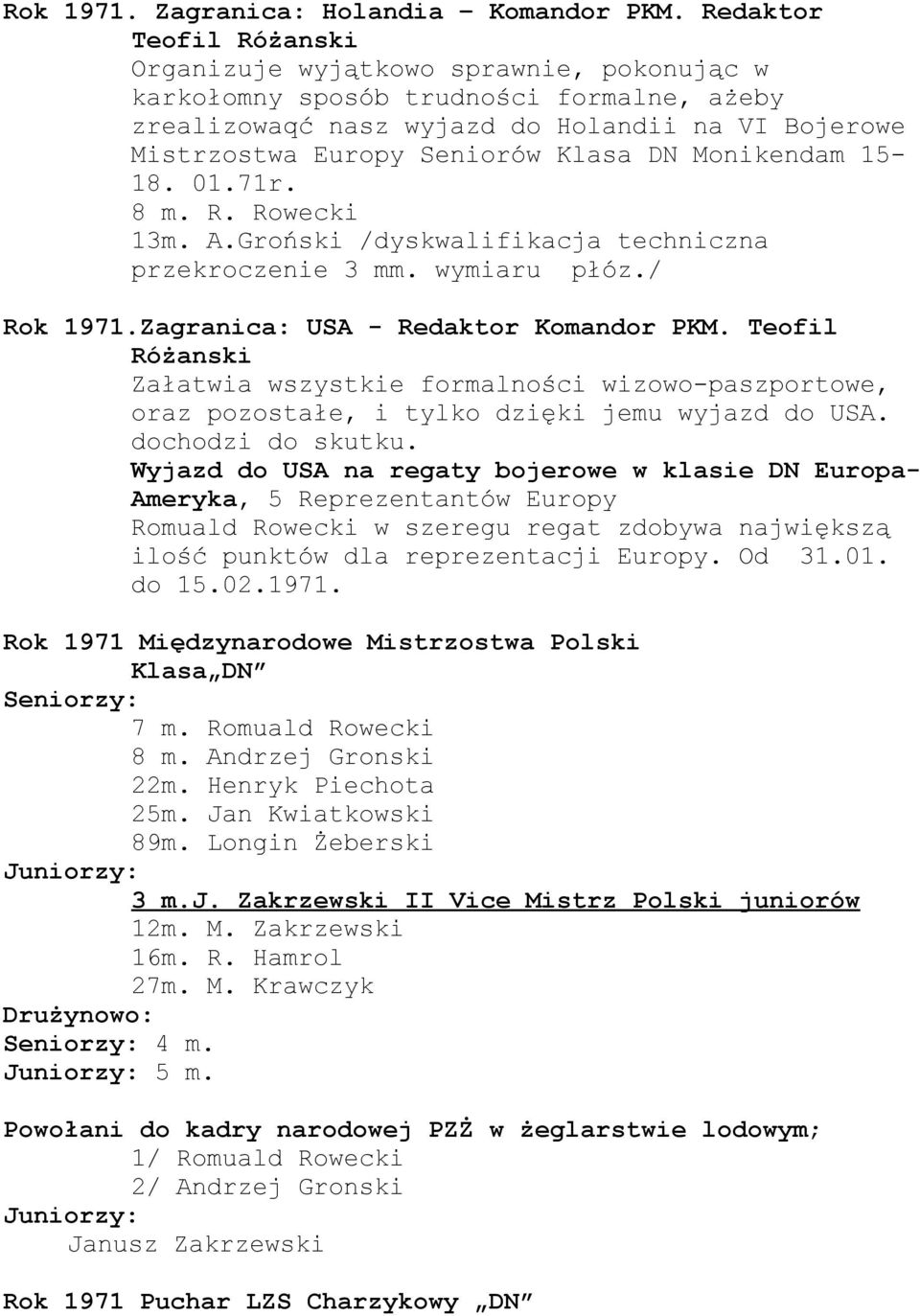 Monikendam 15-18. 01.71r. 8 m. R. Rowecki 13m. A.Groński /dyskwalifikacja techniczna przekroczenie 3 mm. wymiaru płóz./ Rok 1971.Zagranica: USA - Redaktor Komandor PKM.