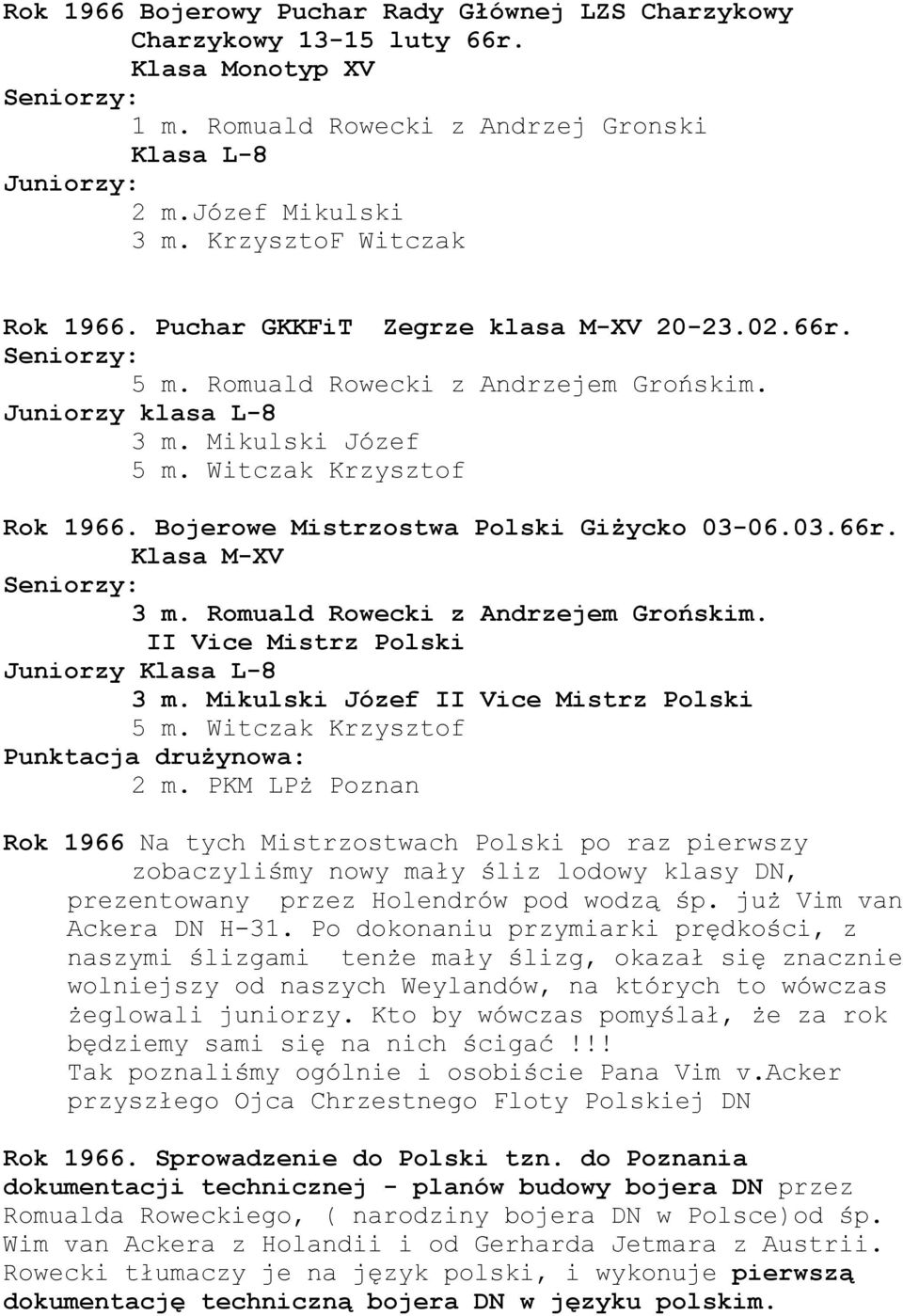 Bojerowe Mistrzostwa Polski Giżycko 03-06.03.66r. Klasa M-XV 3 m. Romuald Rowecki z Andrzejem Grońskim. II Vice Mistrz Polski Juniorzy Klasa L-8 3 m. Mikulski Józef II Vice Mistrz Polski 5 m.