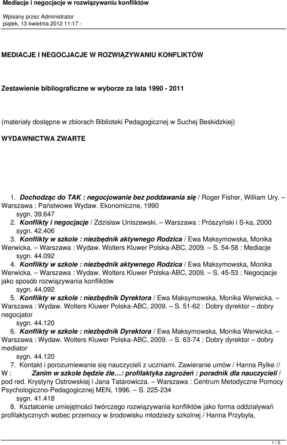 Warszawa : Prószyński i S-ka, 2000 sygn. 42.406 3. Konflikty w szkole : niezbędnik aktywnego Rodzica / Ewa Maksymowska, Monika Werwicka. Warszawa : Wydaw. Wolters Kluwer Polska-ABC, 2009. S. 54-58 : Mediacje sygn.