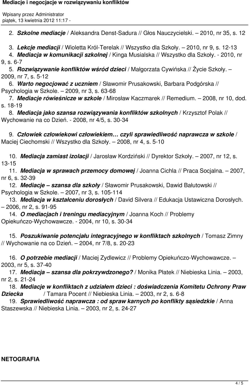 Warto negocjować z uczniem / Sławomir Prusakowski, Barbara Podgórska // Psychologia w Szkole. 2009, nr 3, s. 63-68 7. Mediacje rówieśnicze w szkole / Mirosław Kaczmarek // Remedium. 2008, nr 10, dod.