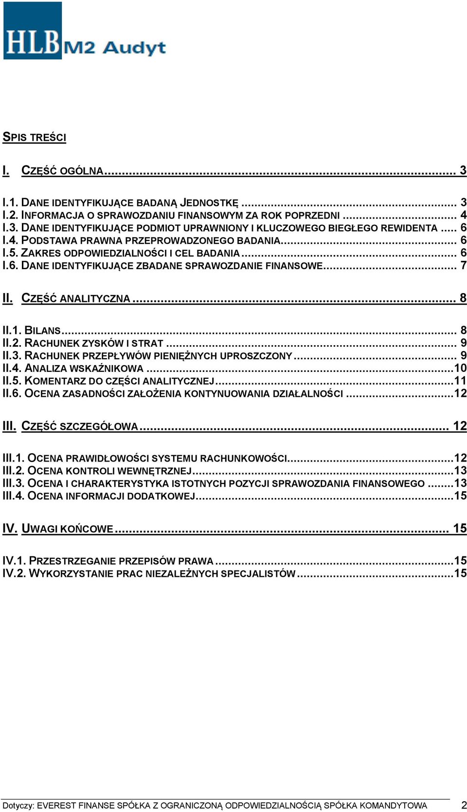 BILANS... 8 II.2. RACHUNEK ZYSKÓW I STRAT... 9 II.3. RACHUNEK PRZEPŁYWÓW PIENIĘŻNYCH UPROSZCZONY... 9 II.4. ANALIZA WSKAŹNIKOWA...10 II.5. KOMENTARZ DO CZĘŚCI ANALITYCZNEJ...11 II.6.