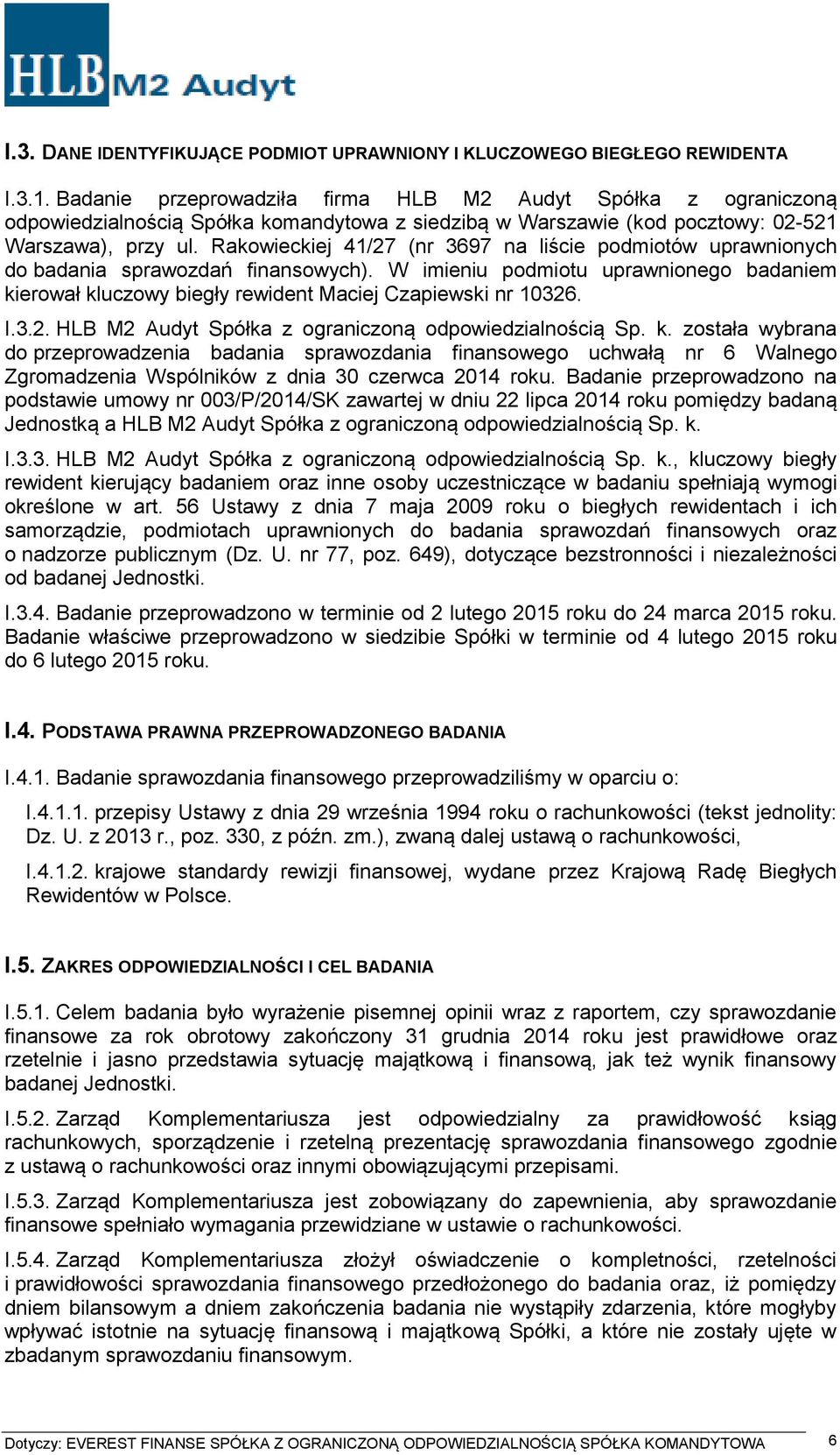 Rakowieckiej 41/27 (nr 3697 na liście podmiotów uprawnionych do badania sprawozdań finansowych). W imieniu podmiotu uprawnionego badaniem kierował kluczowy biegły rewident Maciej Czapiewski nr 10326.