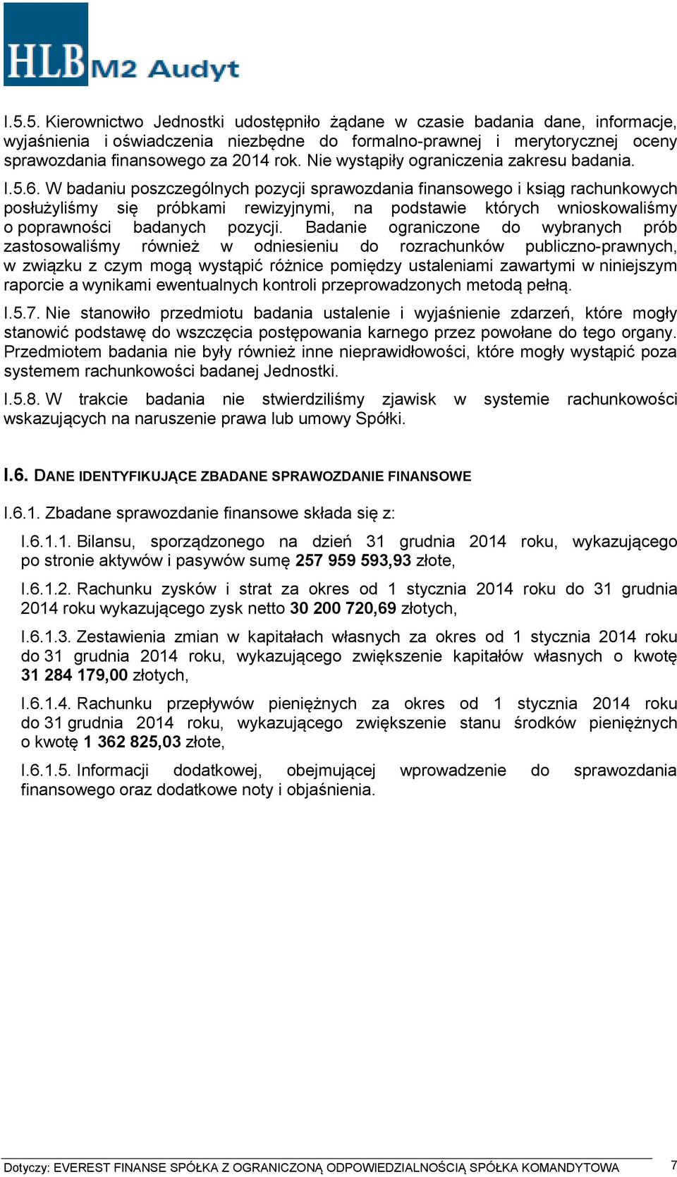 W badaniu poszczególnych pozycji sprawozdania finansowego i ksiąg rachunkowych posłużyliśmy się próbkami rewizyjnymi, na podstawie których wnioskowaliśmy o poprawności badanych pozycji.