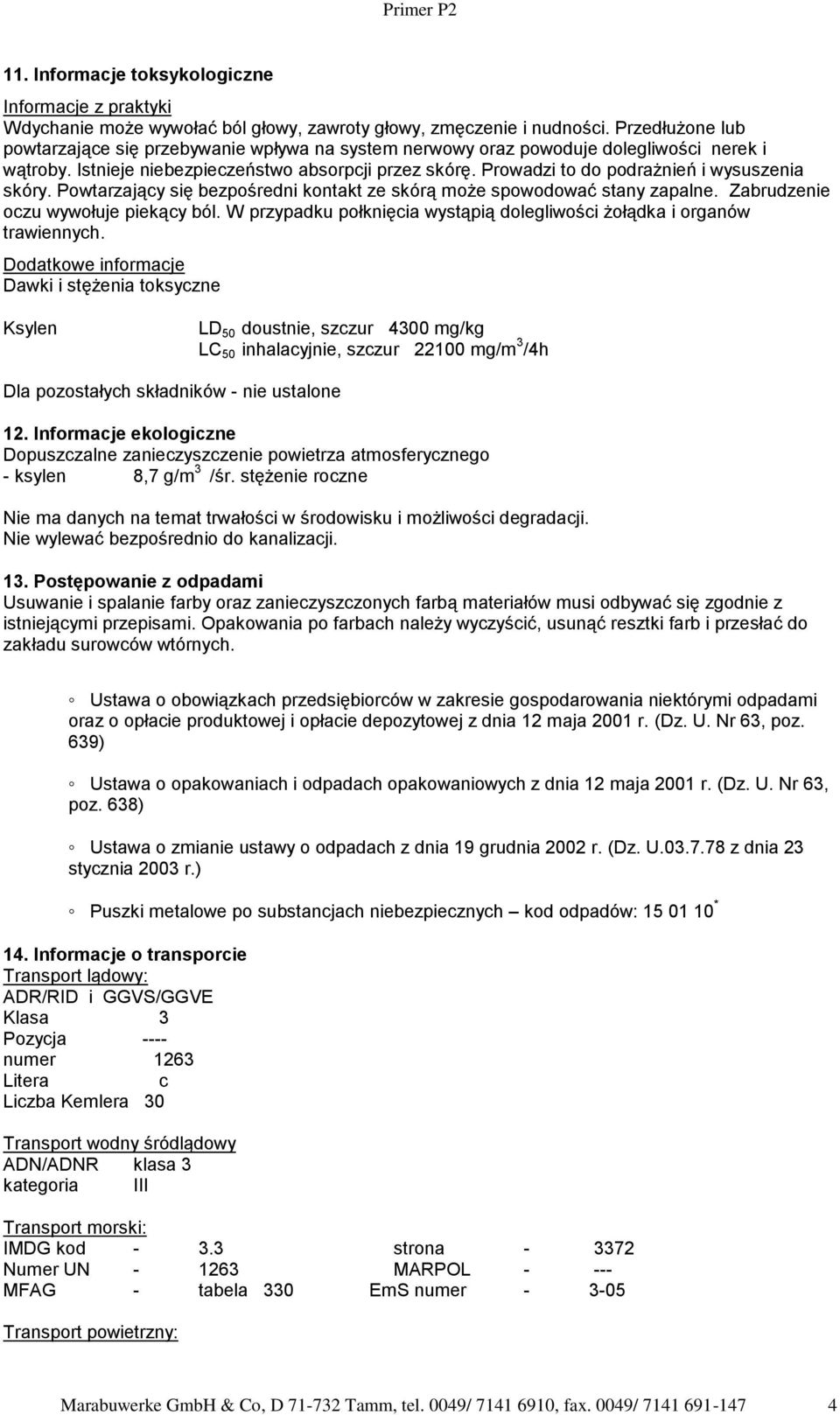 Prowadzi to do podrażnień i wysuszenia skóry. Powtarzający się bezpośredni kontakt ze skórą może spowodować stany zapalne. Zabrudzenie oczu wywołuje piekący ból.