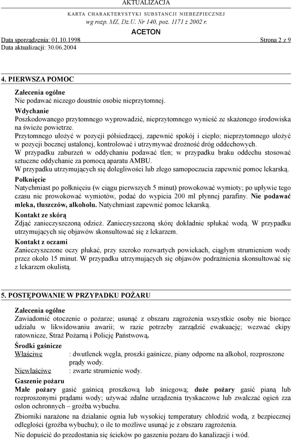 Przytomnego ułożyć w pozycji półsiedzącej, zapewnić spokój i ciepło; nieprzytomnego ułożyć w pozycji bocznej ustalonej, kontrolować i utrzymywać drożność dróg oddechowych.