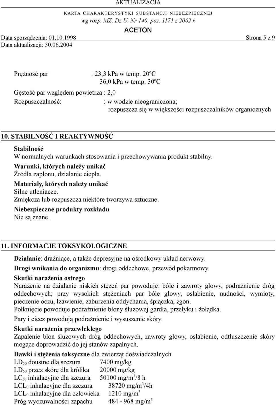 STABILNOŚĆ I REAKTYWNOŚĆ Stabilność W normalnych warunkach stosowania i przechowywania produkt stabilny. Warunki, których należy unikać Źródła zapłonu, działanie ciepła.