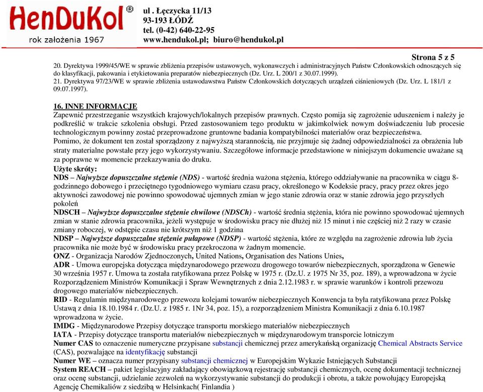 niebezpiecznych (Dz. Urz. L 200/1 z 30.07.1999). 21. Dyrektywa 97/23/WE w sprawie zbliżenia ustawodawstwa Państw Członkowskich dotyczących urządzeń ciśnieniowych (Dz. Urz. L 181/1 z 09.07.1997). 16.