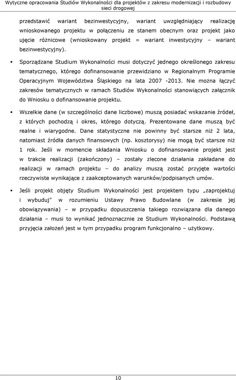 Sporządzane Studium Wykonalności musi dotyczyć jednego określonego zakresu tematycznego, którego dofinansowanie przewidziano w Regionalnym Programie Operacyjnym Województwa Śląskiego na lata