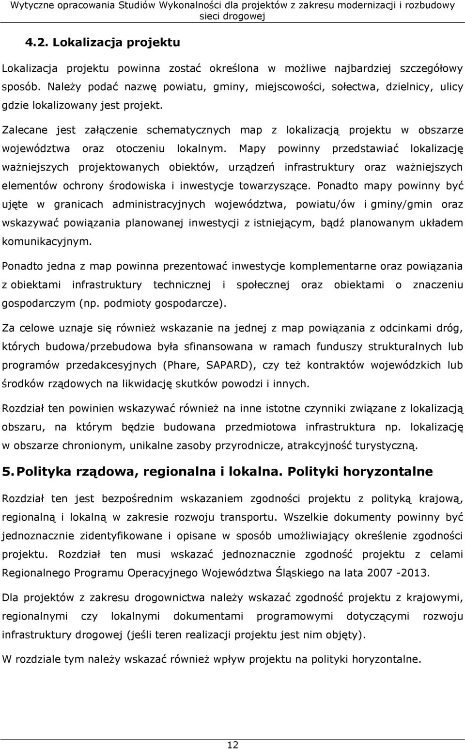 Zalecane jest załączenie schematycznych map z lokalizacją projektu w obszarze województwa oraz otoczeniu lokalnym.