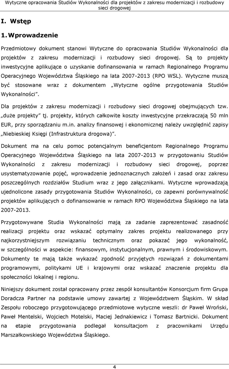 Wytyczne muszą być stosowane wraz z dokumentem Wytyczne ogólne przygotowania Studiów Wykonalności. Dla projektów z zakresu modernizacji i rozbudowy obejmujących tzw. duże projekty tj.