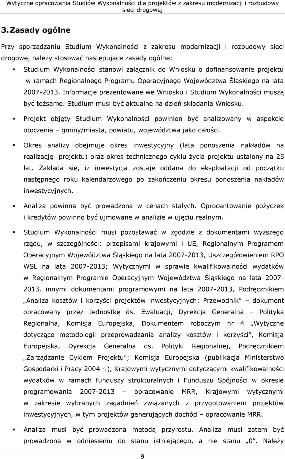 Studium musi być aktualne na dzień składania Wniosku. Projekt objęty Studium Wykonalności powinien być analizowany w aspekcie otoczenia gminy/miasta, powiatu, województwa jako całości.