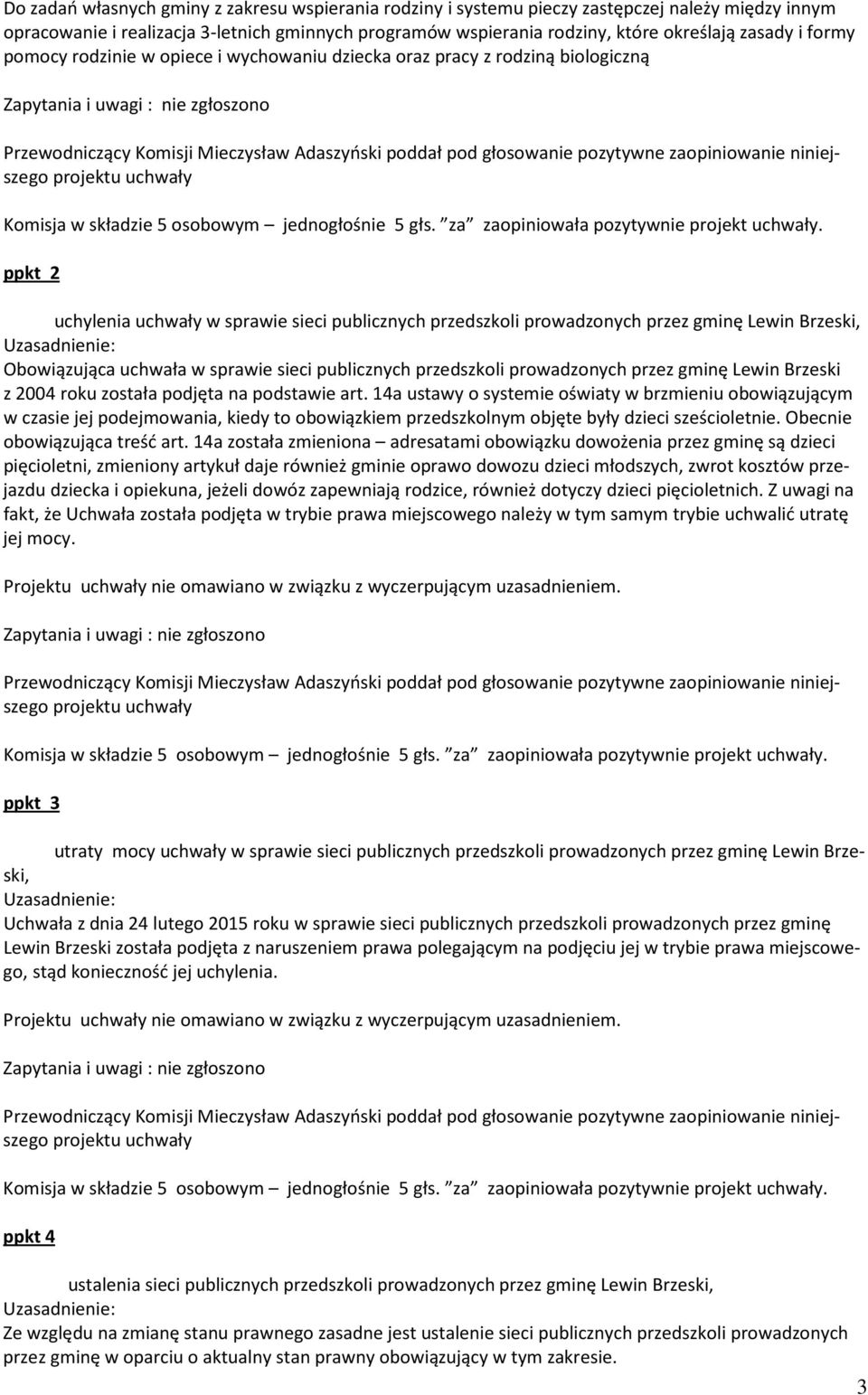 Obowiązująca uchwała w sprawie sieci publicznych przedszkoli prowadzonych przez gminę Lewin Brzeski z 2004 roku została podjęta na podstawie art.