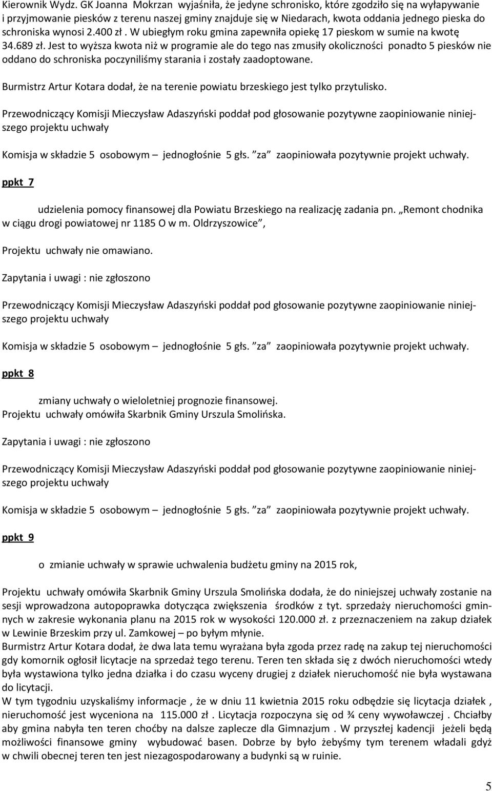 wynosi 2.400 zł. W ubiegłym roku gmina zapewniła opiekę 17 pieskom w sumie na kwotę 34.689 zł.