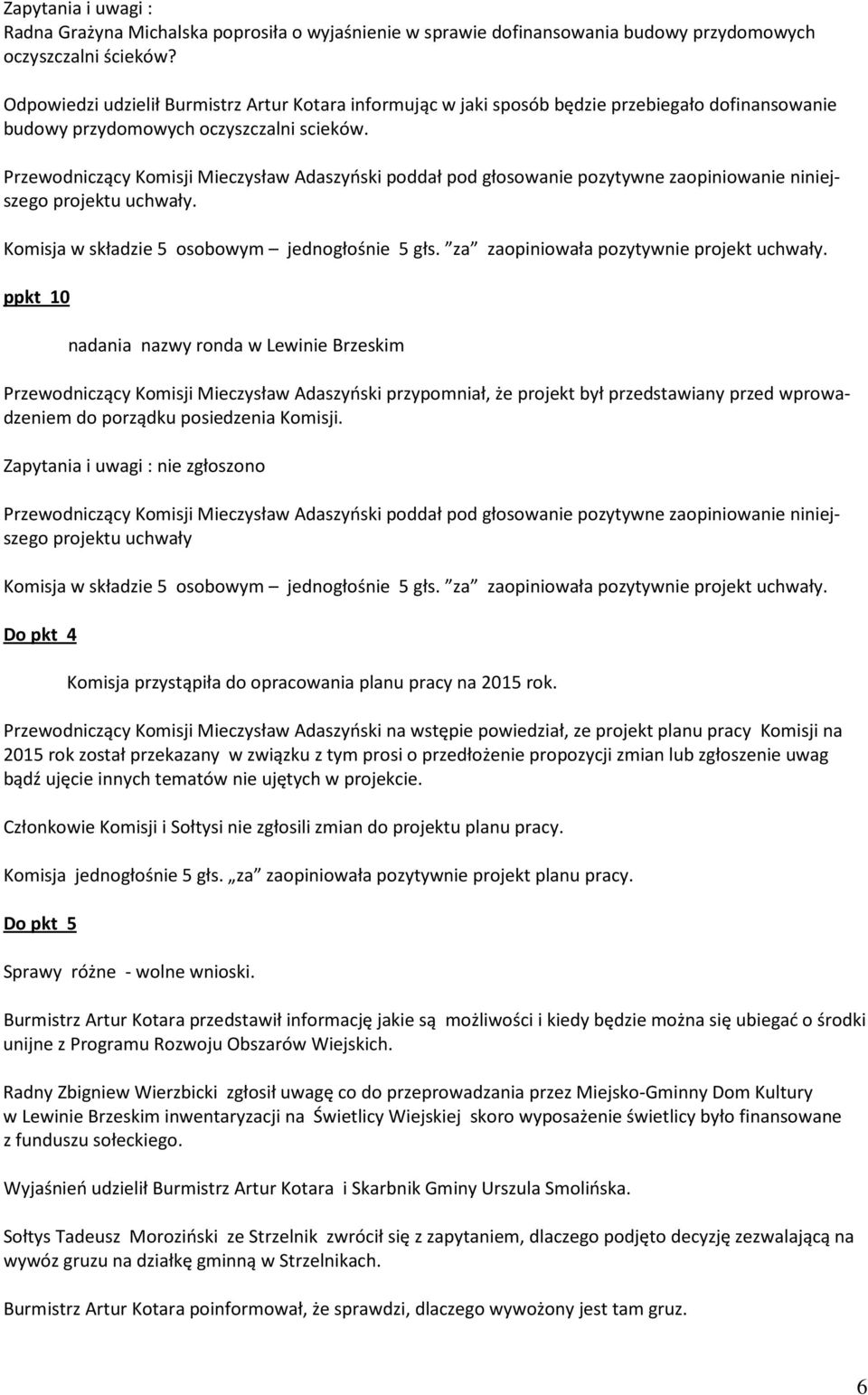 . ppkt 10 nadania nazwy ronda w Lewinie Brzeskim Przewodniczący Komisji Mieczysław Adaszyński przypomniał, że projekt był przedstawiany przed wprowadzeniem do porządku posiedzenia Komisji.