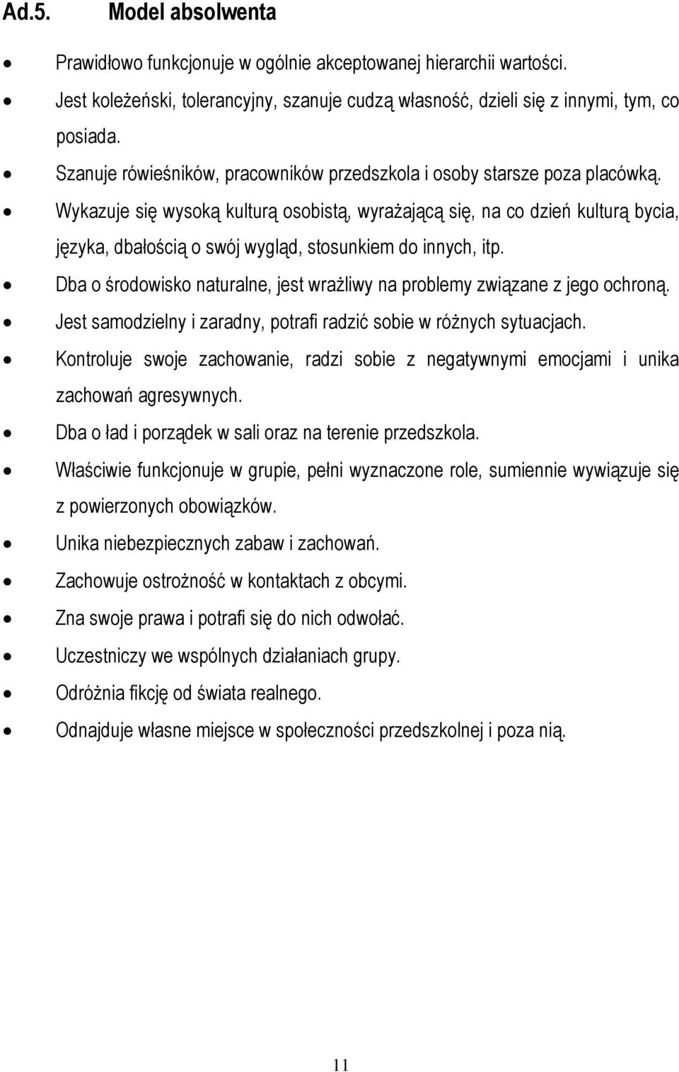 Wykazuje się wysoką kulturą osobistą, wyrażającą się, na co dzień kulturą bycia, języka, dbałością o swój wygląd, stosunkiem do innych, itp.