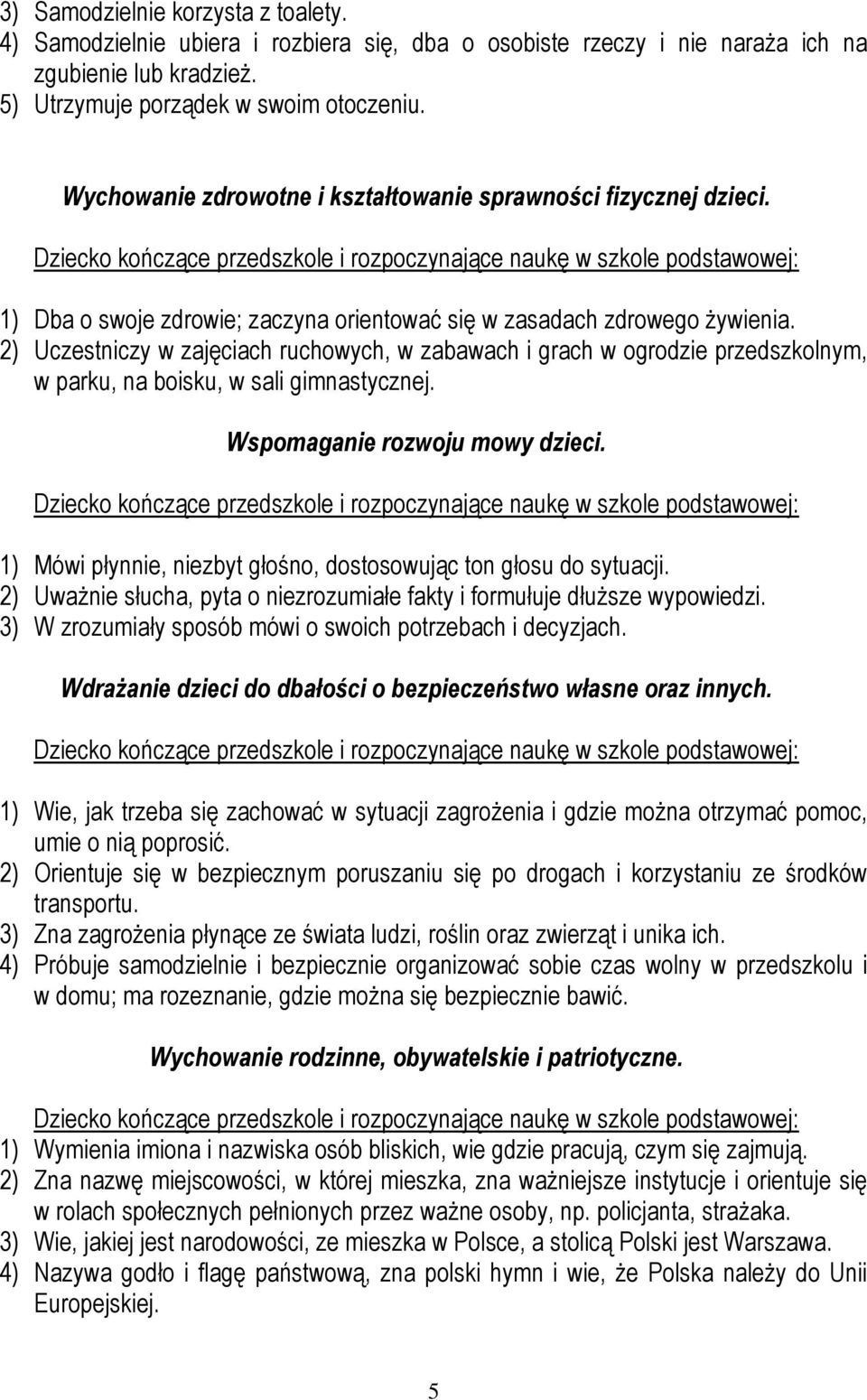 Dziecko kończące przedszkole i rozpoczynające naukę w szkole podstawowej: 1) Dba o swoje zdrowie; zaczyna orientować się w zasadach zdrowego żywienia.