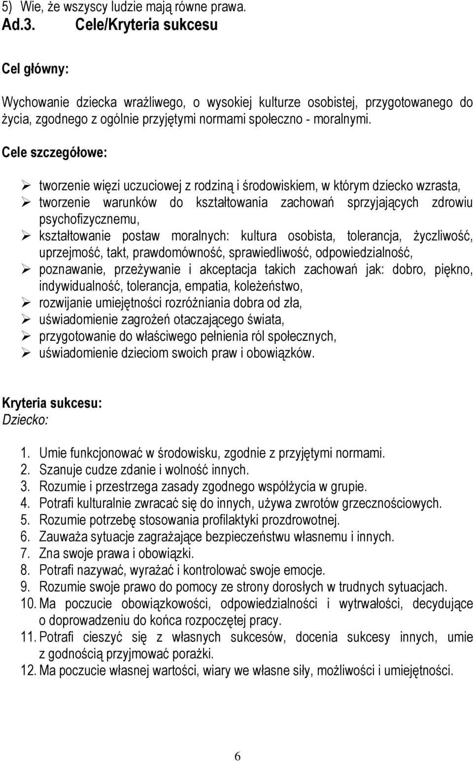 Cele szczegółowe: tworzenie więzi uczuciowej z rodziną i środowiskiem, w którym dziecko wzrasta, tworzenie warunków do kształtowania zachowań sprzyjających zdrowiu psychofizycznemu, kształtowanie