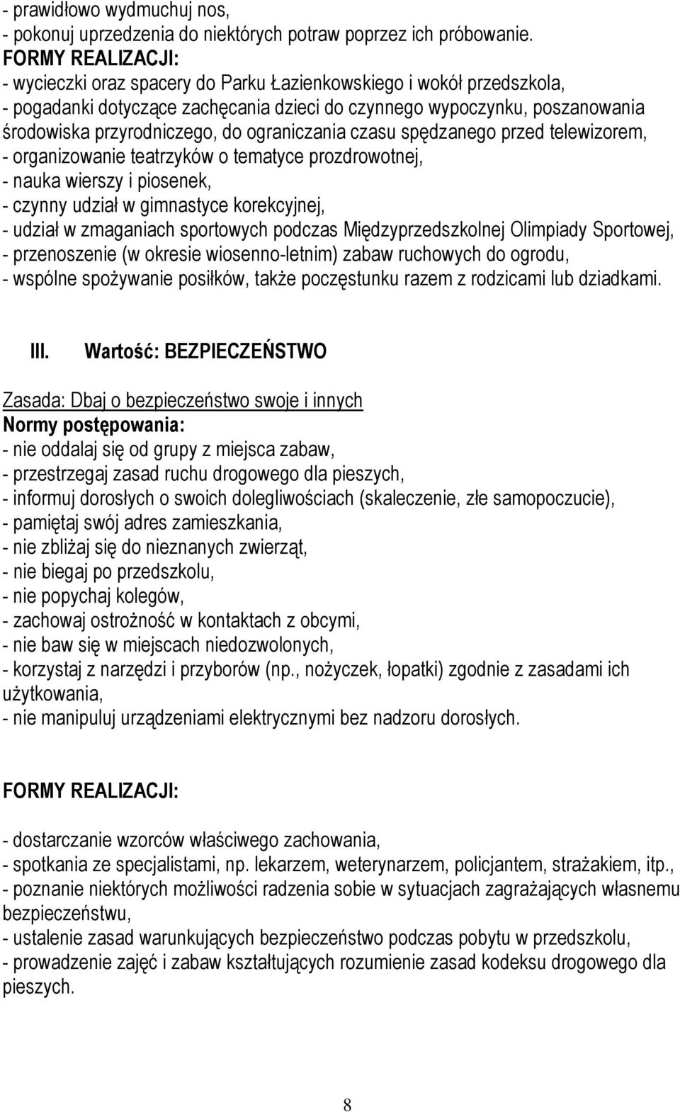 ograniczania czasu spędzanego przed telewizorem, - organizowanie teatrzyków o tematyce prozdrowotnej, - nauka wierszy i piosenek, - czynny udział w gimnastyce korekcyjnej, - udział w zmaganiach