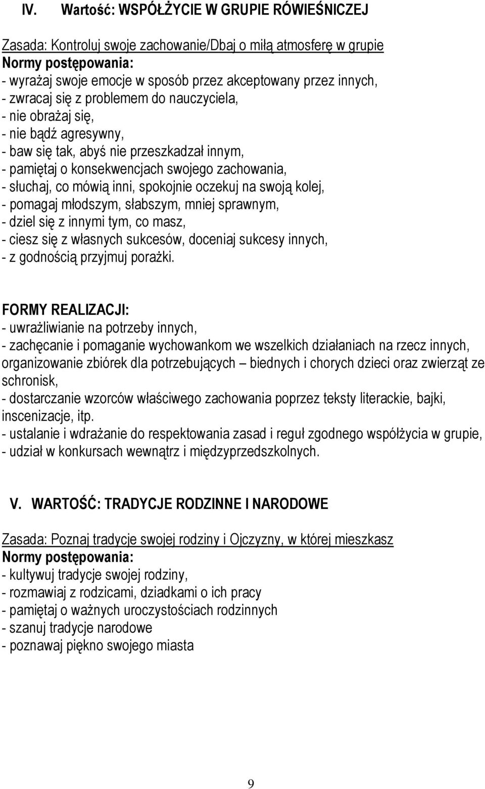 spokojnie oczekuj na swoją kolej, - pomagaj młodszym, słabszym, mniej sprawnym, - dziel się z innymi tym, co masz, - ciesz się z własnych sukcesów, doceniaj sukcesy innych, - z godnością przyjmuj