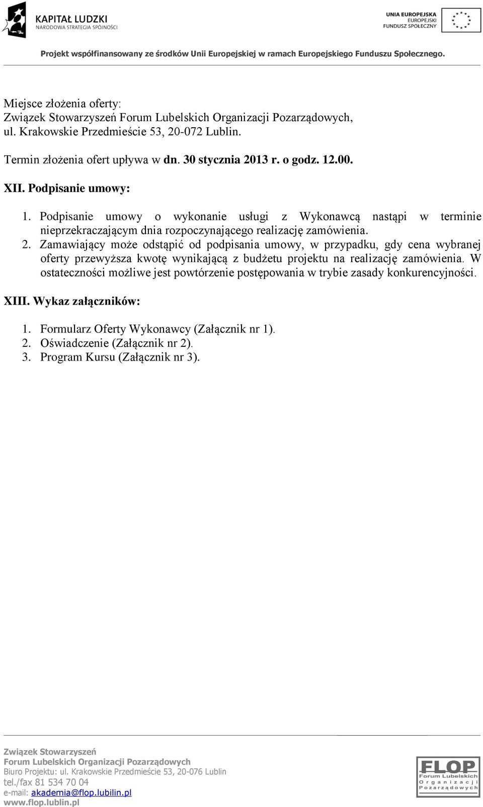 Zamawiający może odstąpić od podpisania umowy, w przypadku, gdy cena wybranej oferty przewyższa kwotę wynikającą z budżetu projektu na realizację zamówienia.