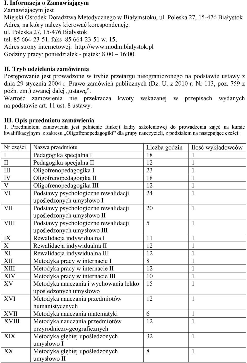 Tryb udzielenia zamówienia Postępowanie jest prowadzone w trybie przetargu nieograniczonego na podstawie ustawy z dnia 29 stycznia 2004 r. Prawo zamówień publicznych (Dz. U. z 2010 r. Nr 113, poz.