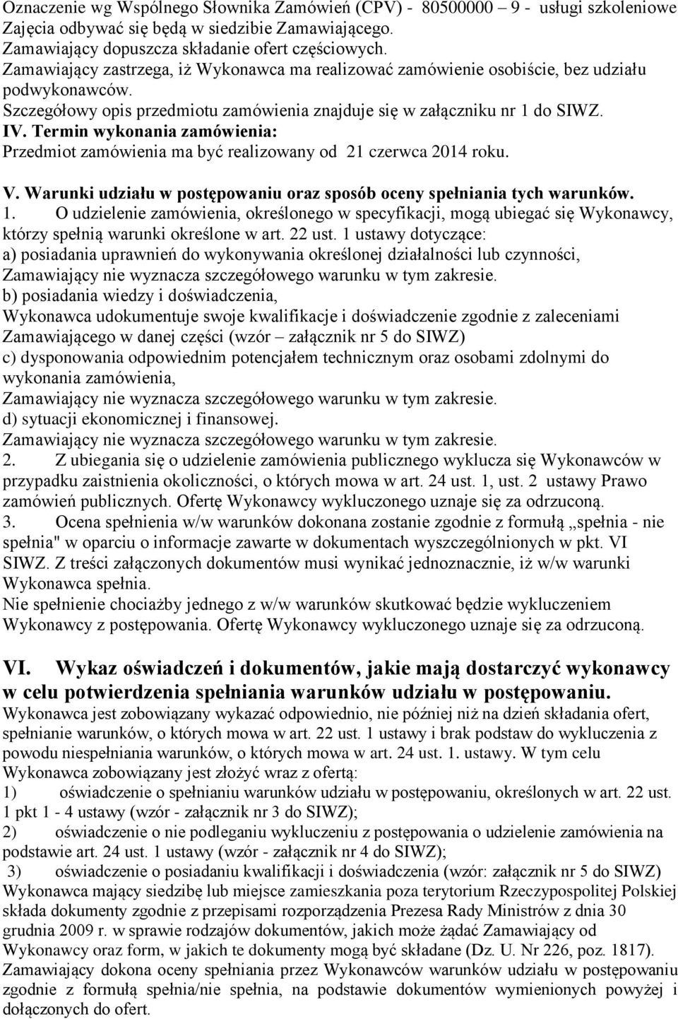 Termin wykonania zamówienia: Przedmiot zamówienia ma być realizowany od 21 czerwca 2014 roku. V. Warunki udziału w postępowaniu oraz sposób oceny spełniania tych warunków. 1.