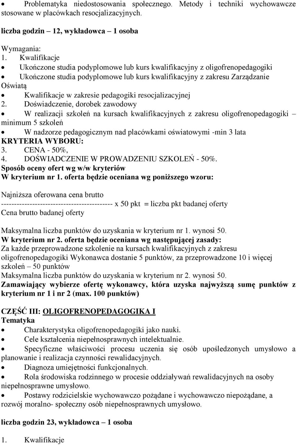 Kwalifikacje w zakresie pedagogiki resocjalizacyjnej W realizacji szkoleń na kursach kwalifikacyjnych z zakresu oligofrenopedagogiki minimum 5 szkoleń W nadzorze pedagogicznym nad placówkami