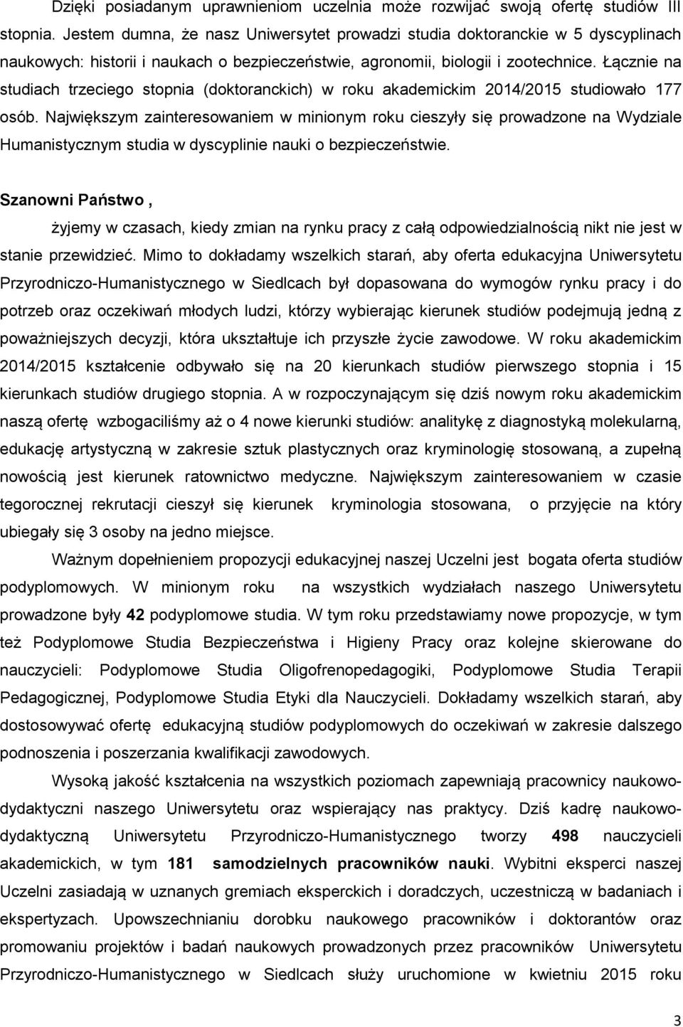 Łącznie na studiach trzeciego stopnia (doktoranckich) w roku akademickim 2014/2015 studiowało 177 osób.