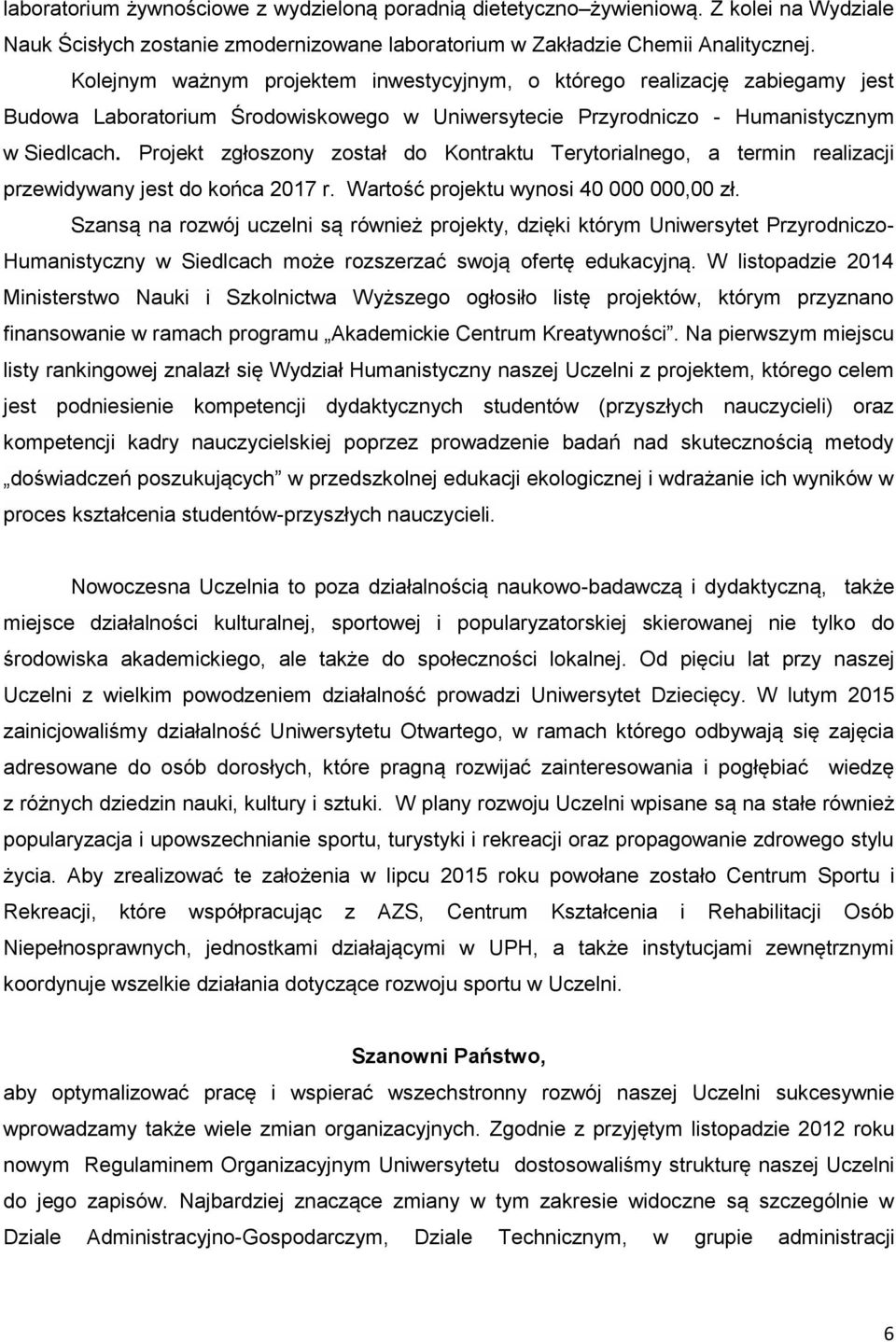 Projekt zgłoszony został do Kontraktu Terytorialnego, a termin realizacji przewidywany jest do końca 2017 r. Wartość projektu wynosi 40 000 000,00 zł.