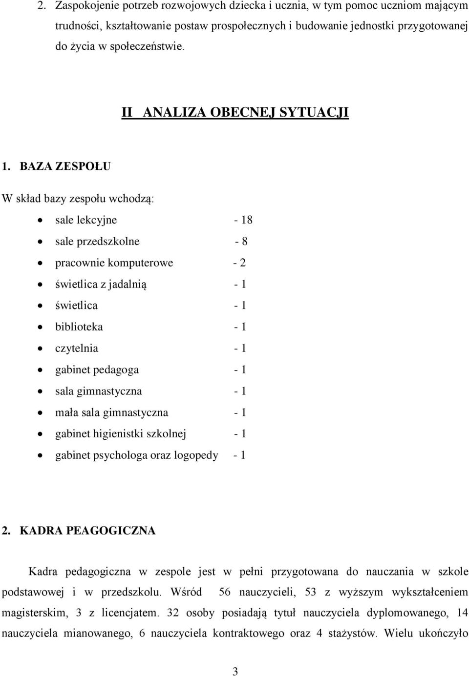 BAZA ZESPOŁU W skład bazy zespołu wchodzą: sale lekcyjne - 18 sale przedszkolne - 8 pracownie komputerowe - 2 świetlica z jadalnią - 1 świetlica - 1 biblioteka - 1 czytelnia - 1 gabinet pedagoga - 1