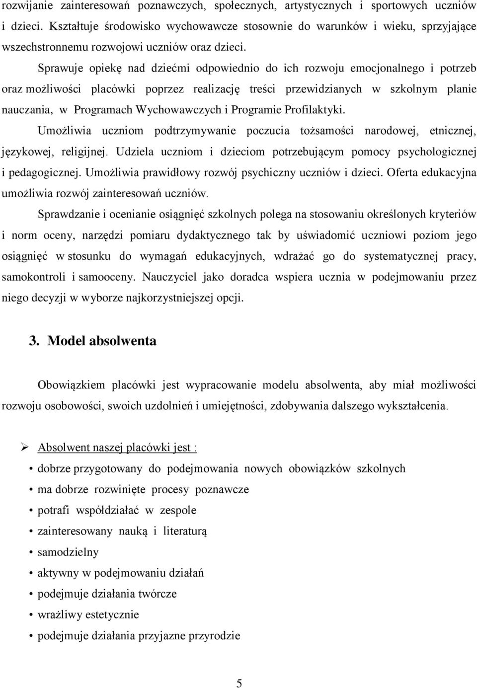 Sprawuje opiekę nad dziećmi odpowiednio do ich rozwoju emocjonalnego i potrzeb oraz możliwości placówki poprzez realizację treści przewidzianych w szkolnym planie nauczania, w Programach