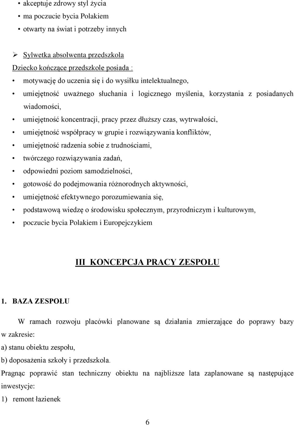 grupie i rozwiązywania konfliktów, umiejętność radzenia sobie z trudnościami, twórczego rozwiązywania zadań, odpowiedni poziom samodzielności, gotowość do podejmowania różnorodnych aktywności,