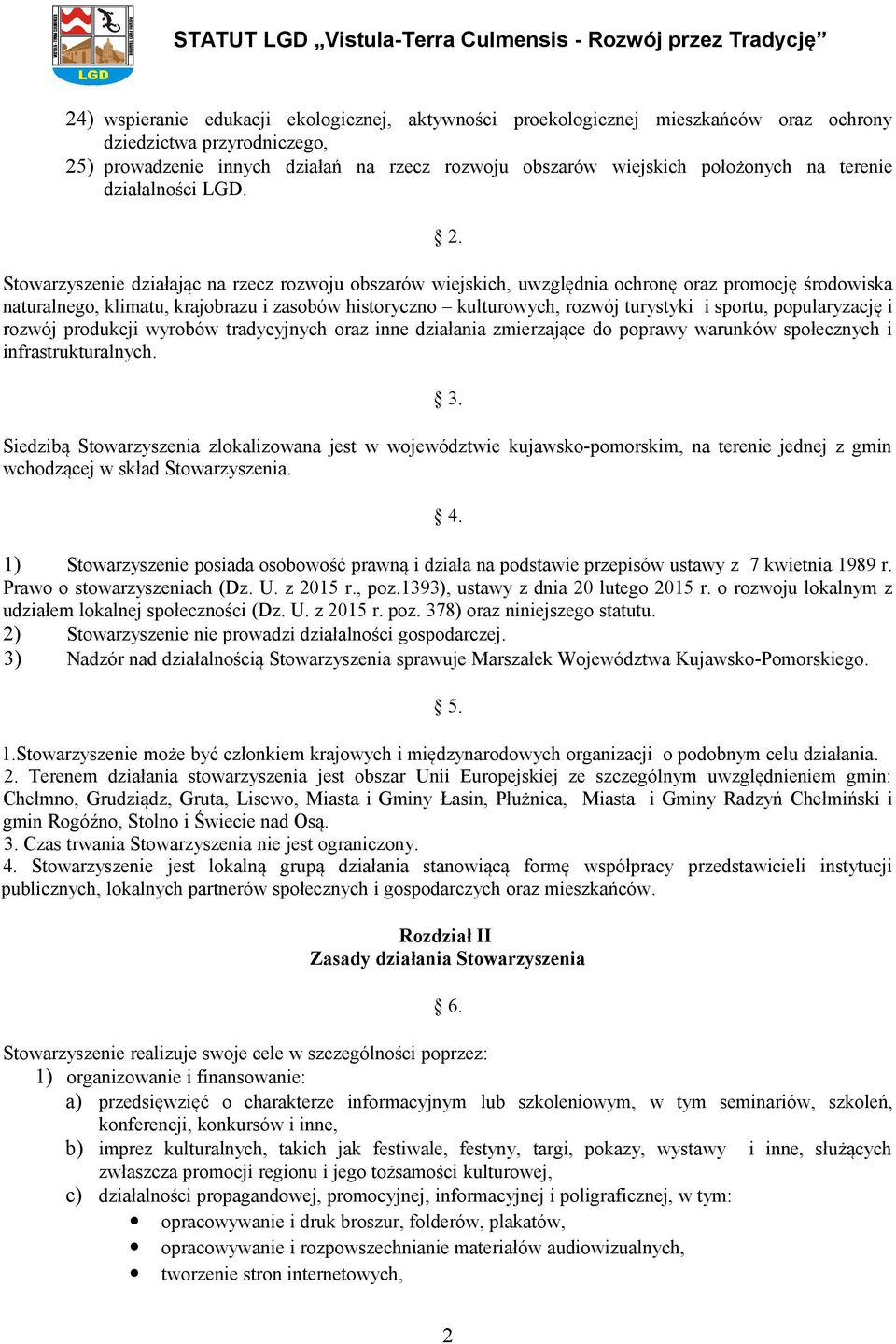 Stowarzyszenie działając na rzecz rozwoju obszarów wiejskich, uwzględnia ochronę oraz promocję środowiska naturalnego, klimatu, krajobrazu i zasobów historyczno kulturowych, rozwój turystyki i