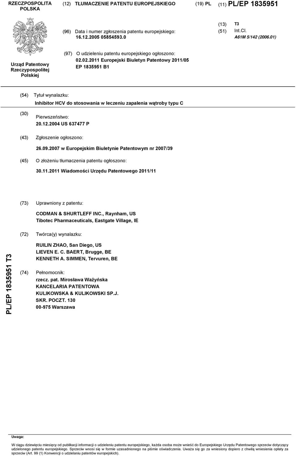 02.2011 Europejski Biuletyn Patentowy 2011/05 EP 1835951 B1 (54) Tytuł wynalazku: Inhibitor HCV do stosowania w leczeniu zapalenia wątroby typu C (30) Pierwszeństwo: 20.12.