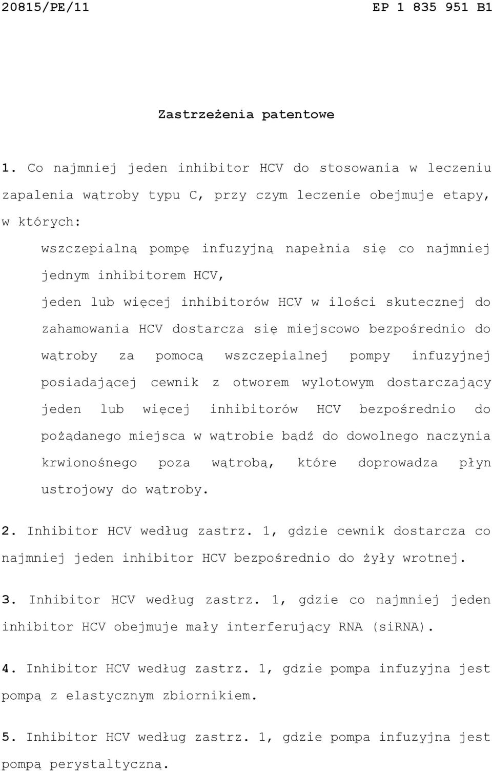 inhibitorem HCV, jeden lub więcej inhibitorów HCV w ilości skutecznej do zahamowania HCV dostarcza się miejscowo bezpośrednio do wątroby za pomocą wszczepialnej pompy infuzyjnej posiadającej cewnik z