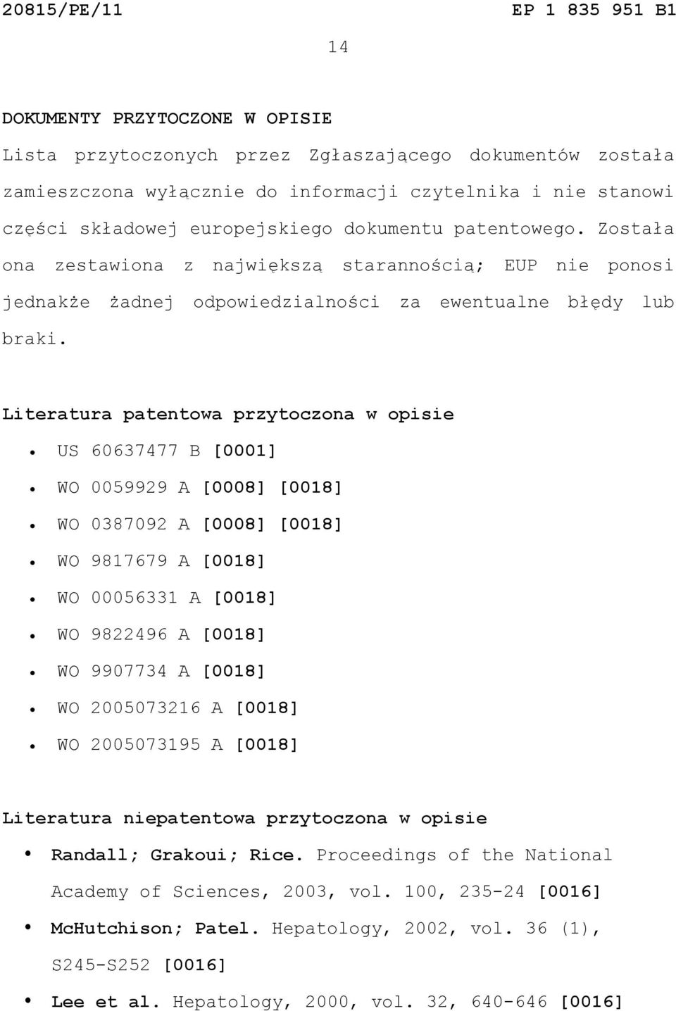 Literatura patentowa przytoczona w opisie US 60637477 B [0001] WO 0059929 A [0008] [0018] WO 0387092 A [0008] [0018] WO 9817679 A [0018] WO 00056331 A [0018] WO 9822496 A [0018] WO 9907734 A [0018]