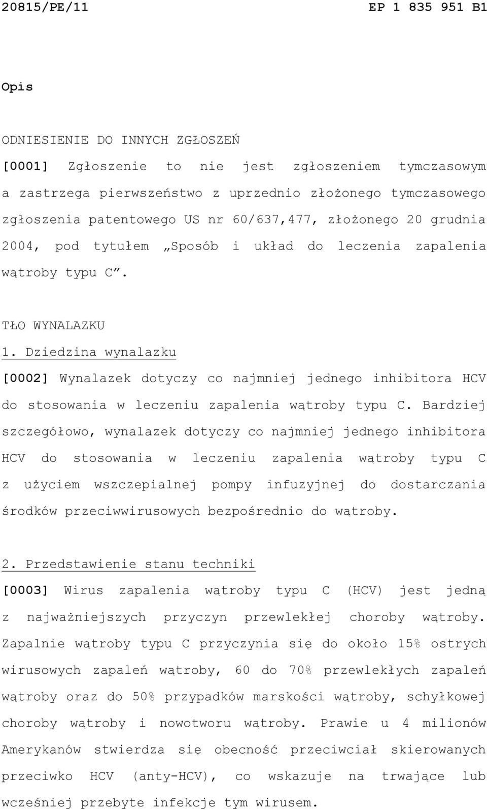 Dziedzina wynalazku [0002] Wynalazek dotyczy co najmniej jednego inhibitora HCV do stosowania w leczeniu zapalenia wątroby typu C.