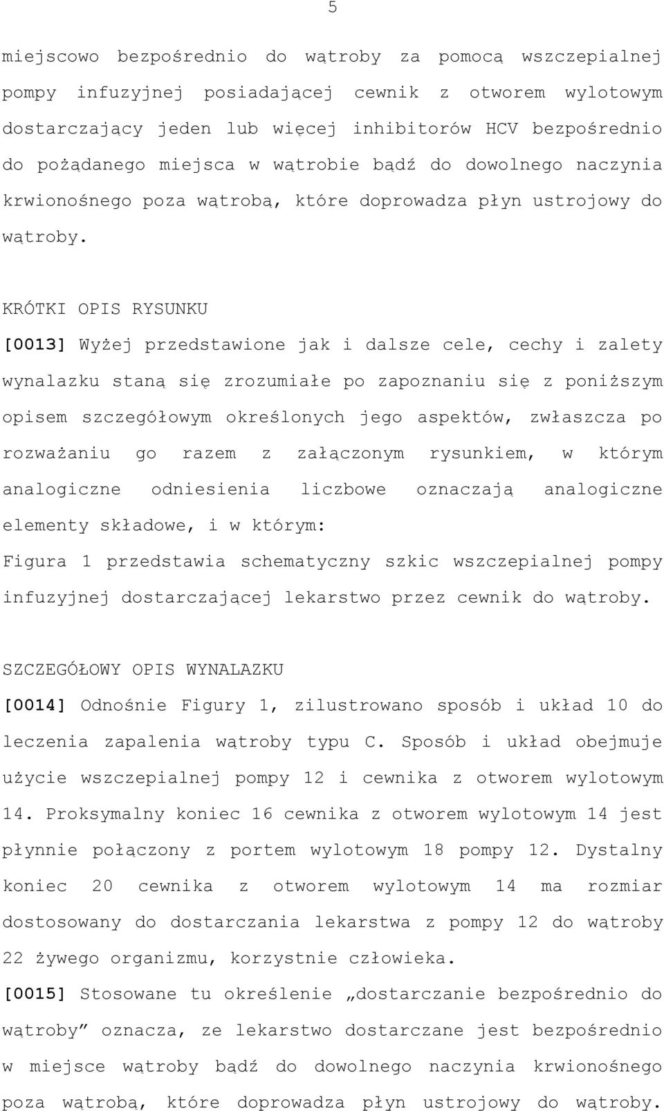 KRÓTKI OPIS RYSUNKU [0013] Wyżej przedstawione jak i dalsze cele, cechy i zalety wynalazku staną się zrozumiałe po zapoznaniu się z poniższym opisem szczegółowym określonych jego aspektów, zwłaszcza