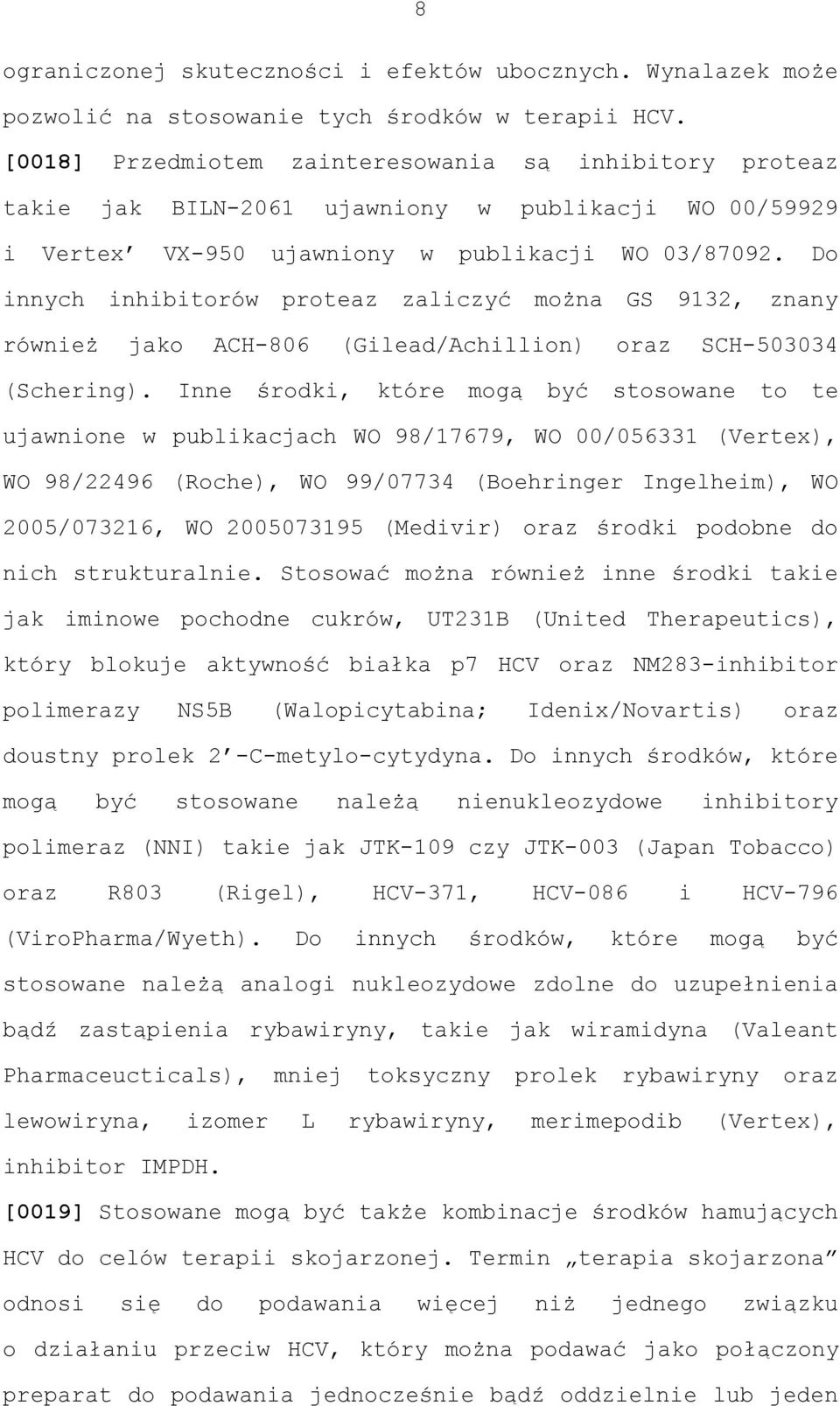 Do innych inhibitorów proteaz zaliczyć można GS 9132, znany również jako ACH-806 (Gilead/Achillion) oraz SCH-503034 (Schering).