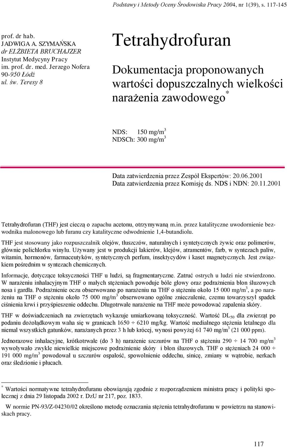 2001 Data zatwierdzenia przez Komisję ds. NDS i NDN: 20.11.2001 Tetrahydrofuran (THF) jest cieczą o zapachu acetonu, otrzymywaną m.in.