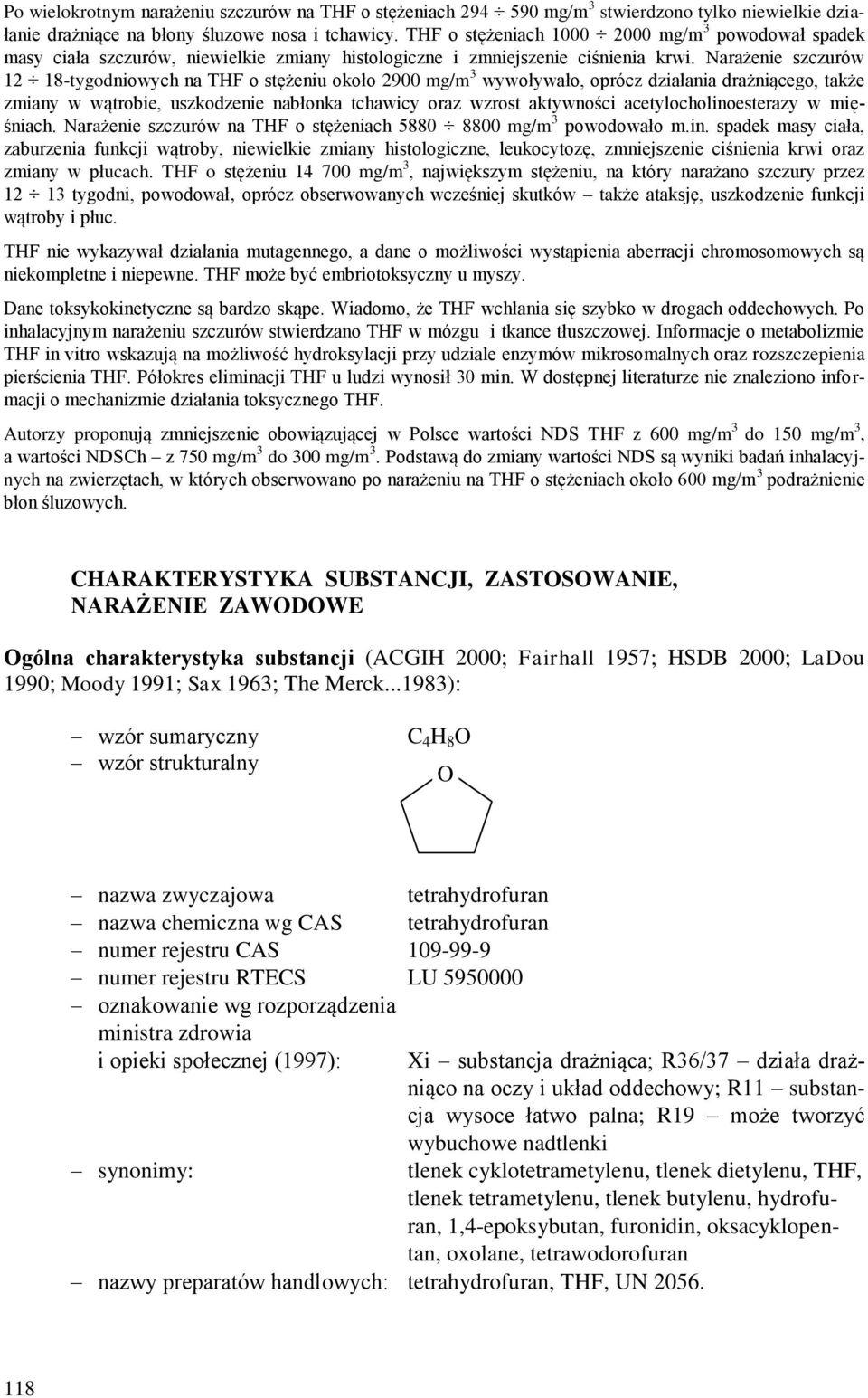 Narażenie szczurów 12 18-tygodniowych na THF o stężeniu około 2900 mg/m 3 wywoływało, oprócz działania drażniącego, także zmiany w wątrobie, uszkodzenie nabłonka tchawicy oraz wzrost aktywności