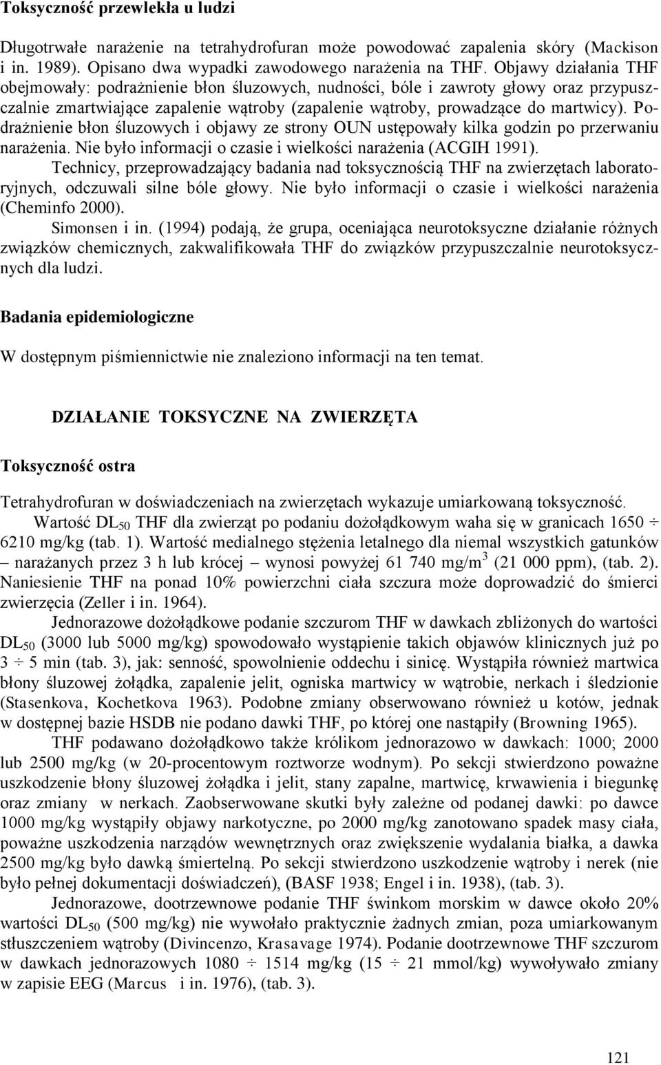 Podrażnienie błon śluzowych i objawy ze strony OUN ustępowały kilka godzin po przerwaniu narażenia. Nie było informacji o czasie i wielkości narażenia (ACGIH 1991).