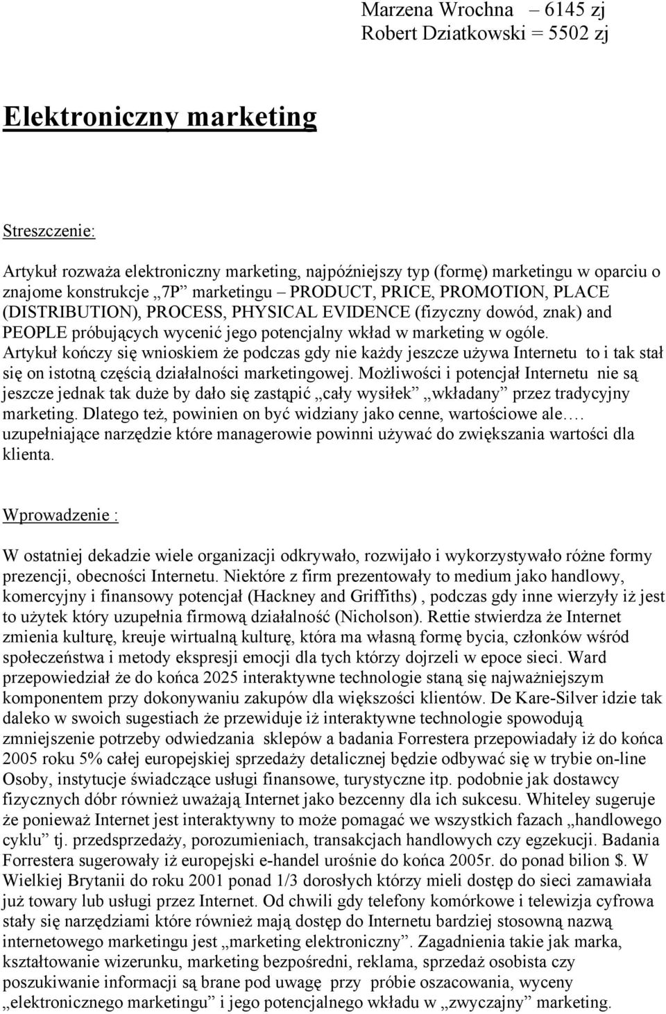 Artykuł kończy się wnioskiem że podczas gdy nie każdy jeszcze używa Internetu to i tak stał się on istotną częścią działalności marketingowej.