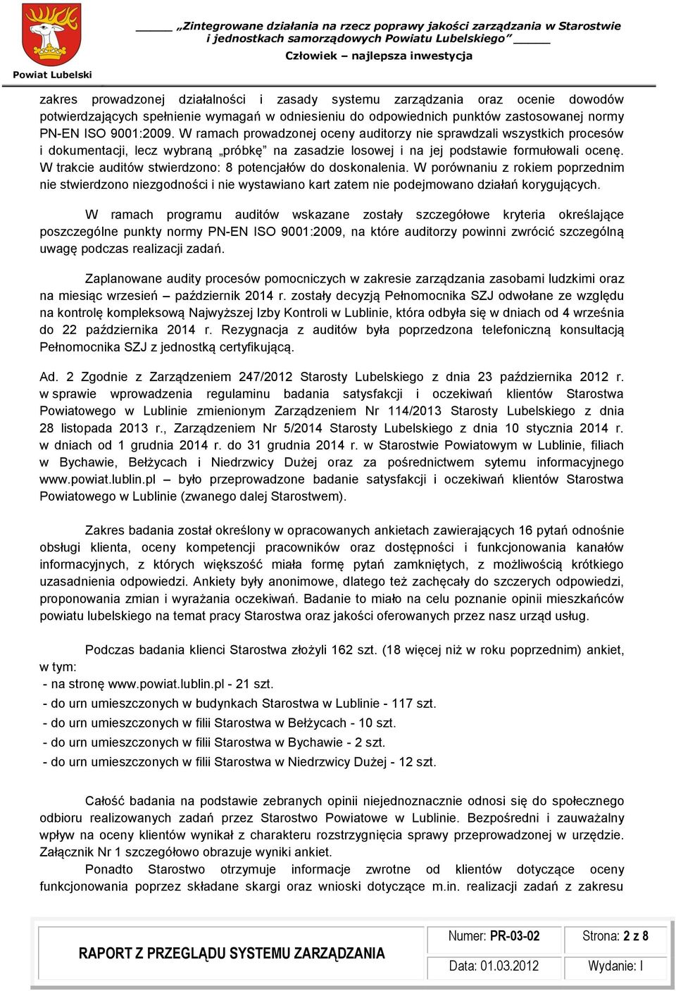 W trakcie auditów stwierdzono: 8 potencjałów do doskonalenia. W porównaniu z rokiem poprzednim nie stwierdzono niezgodności i nie wystawiano kart zatem nie podejmowano działań korygujących.