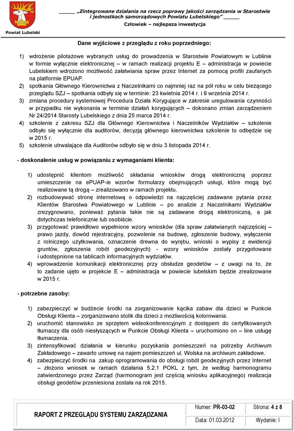 2) spotkania Głównego Kierownictwa z Naczelnikami co najmniej raz na pół roku w celu bieżącego przeglądu SZJ spotkania odbyły się w terminie: 23 kwietnia 2014 r. i 9 września 2014 r.