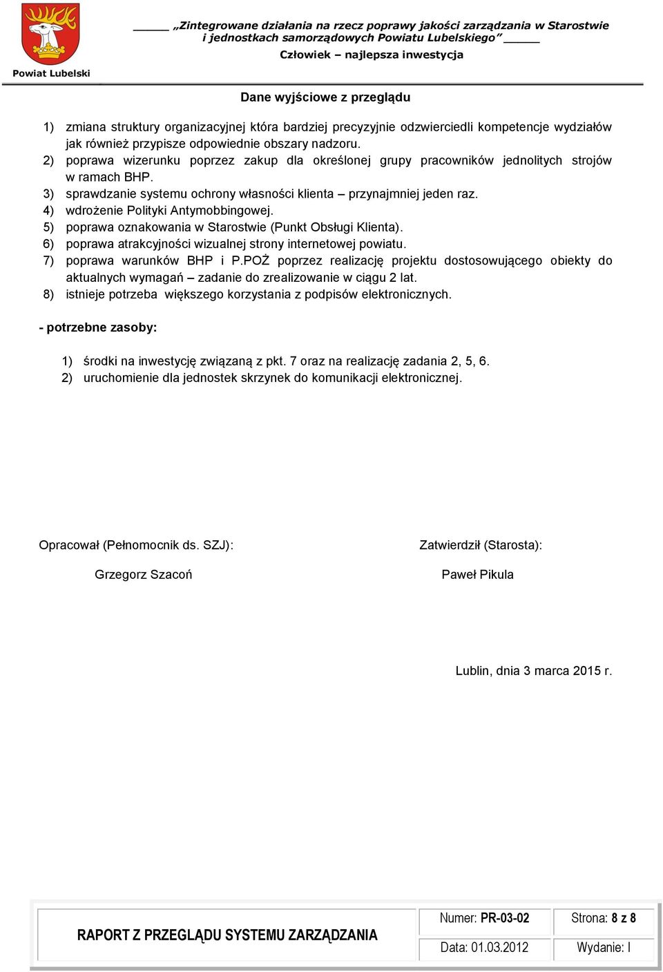 4) wdrożenie Polityki Antymobbingowej. 5) poprawa oznakowania w Starostwie (Punkt Obsługi Klienta). 6) poprawa atrakcyjności wizualnej strony internetowej powiatu. 7) poprawa warunków BHP i P.