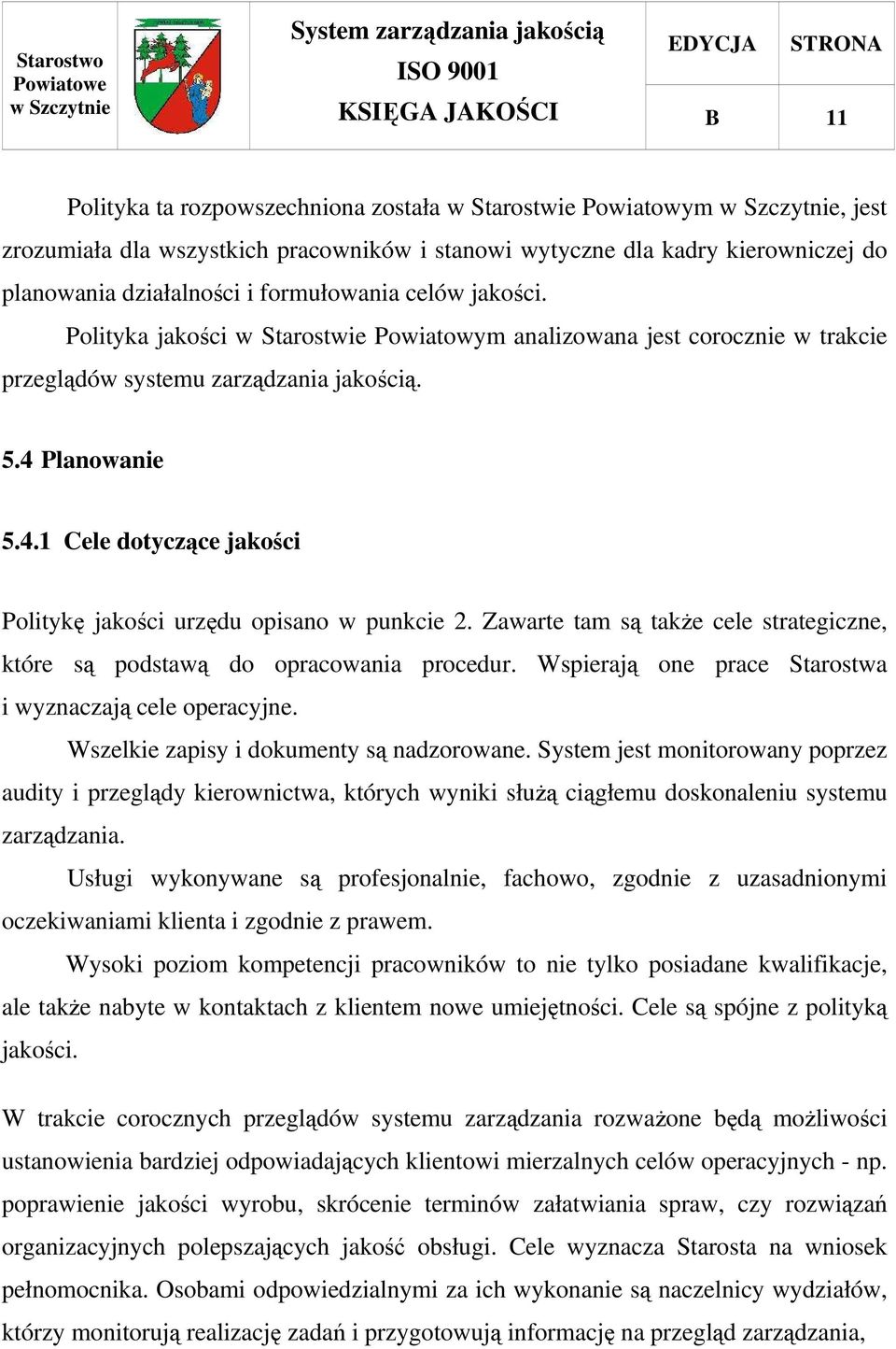 Planowanie 5.4.1 Cele dotyczące jakości Politykę jakości urzędu opisano w punkcie 2. Zawarte tam są takŝe cele strategiczne, które są podstawą do opracowania procedur.