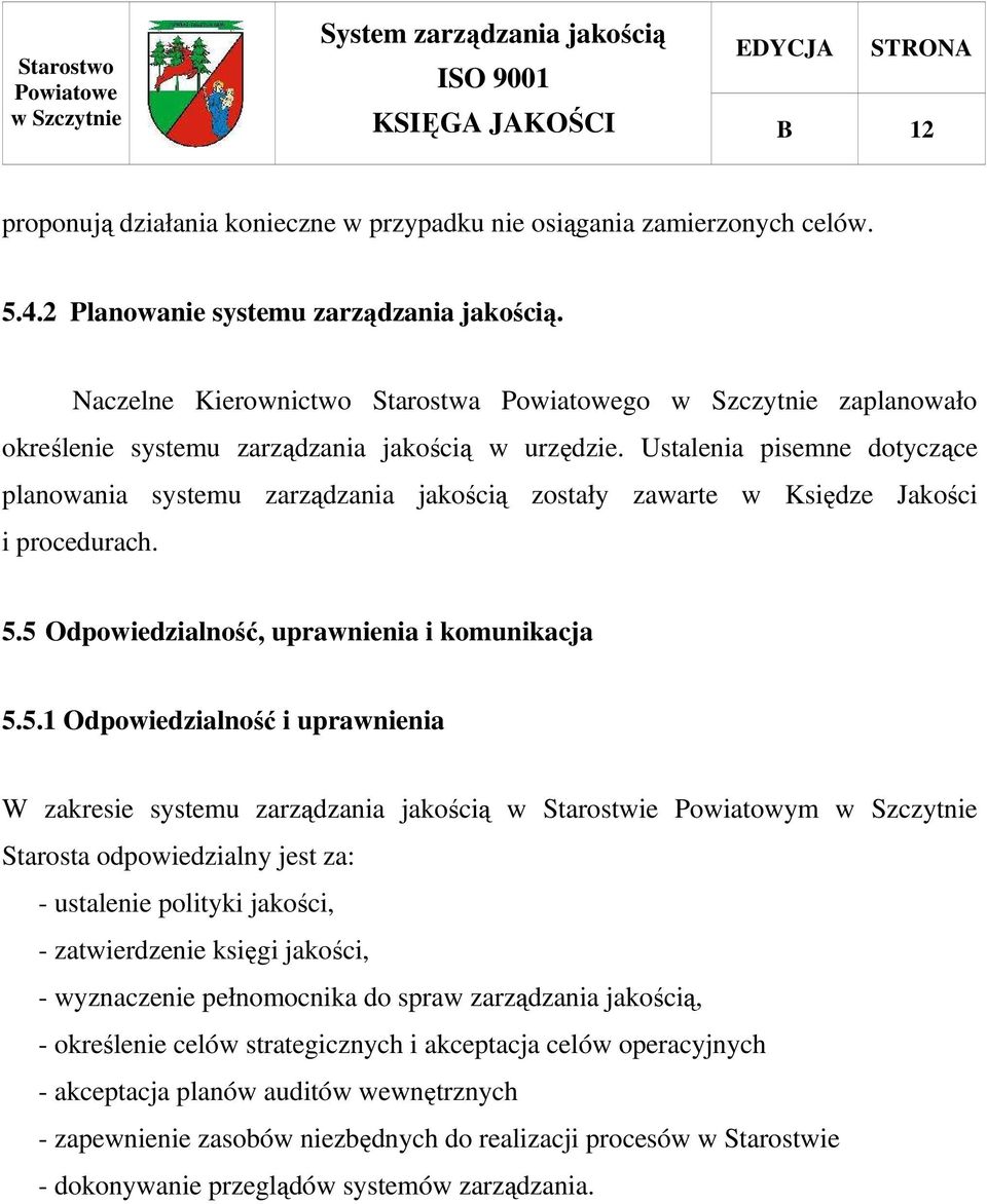 Ustalenia pisemne dotyczące planowania systemu zarządzania jakością zostały zawarte w Księdze Jakości i procedurach. 5.