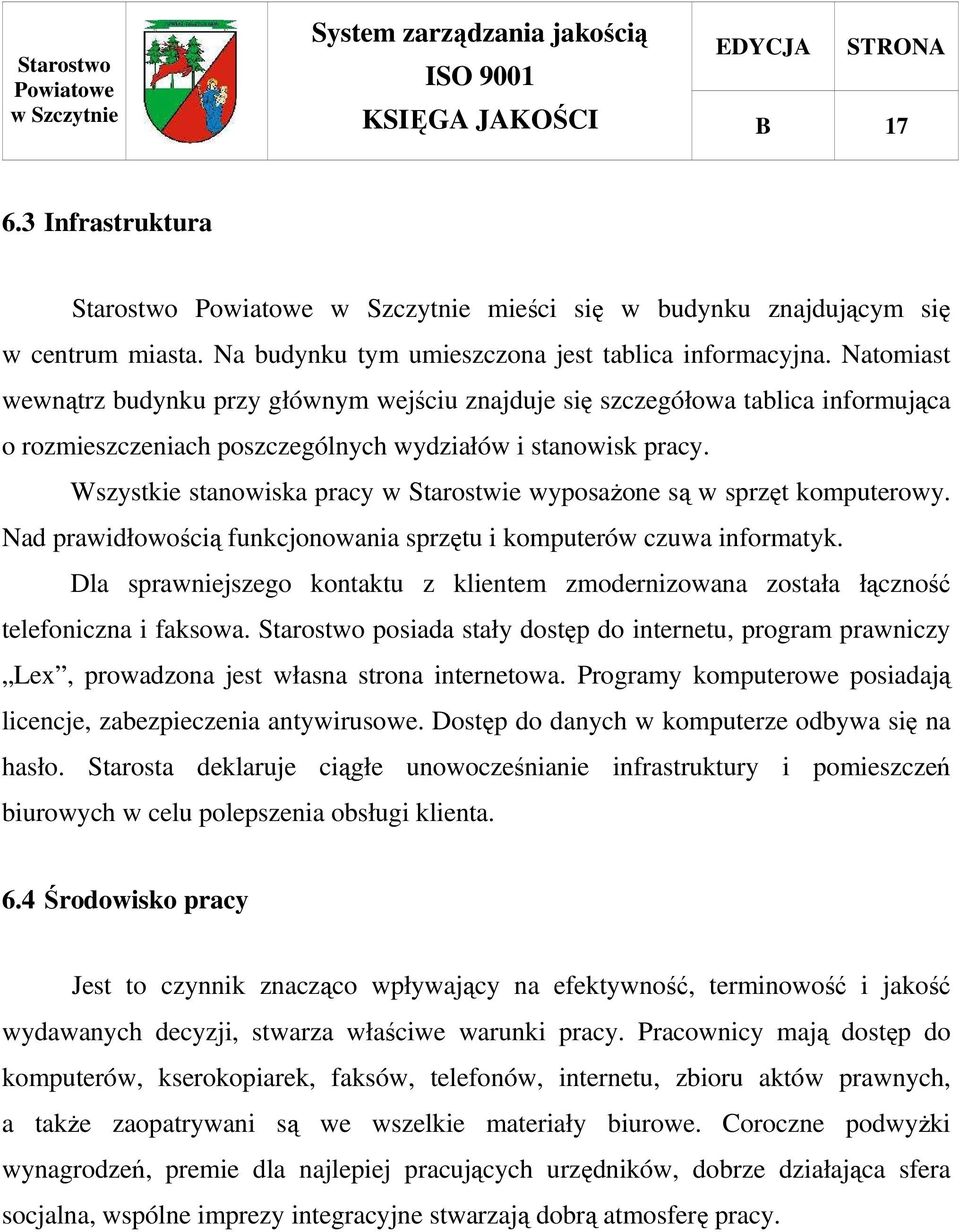 Wszystkie stanowiska pracy w Starostwie wyposaŝone są w sprzęt komputerowy. Nad prawidłowością funkcjonowania sprzętu i komputerów czuwa informatyk.