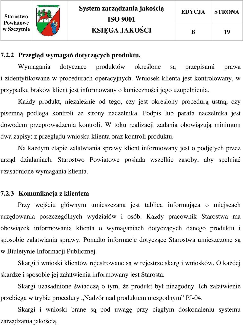 KaŜdy produkt, niezaleŝnie od tego, czy jest określony procedurą ustną, czy pisemną podlega kontroli ze strony naczelnika. Podpis lub parafa naczelnika jest dowodem przeprowadzenia kontroli.